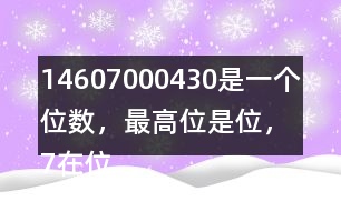 （1）4607000430是一個（）位數(shù)，最高位是（）位，7在（）位上，表示7個（）。