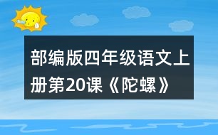 部編版四年級語文上冊第20課《陀螺》 默讀課文，在你體會比較深的地方作批注。