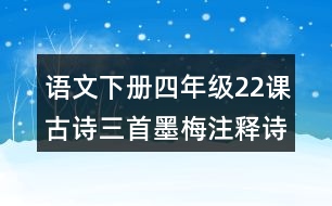 語文下冊(cè)四年級(jí)22課古詩三首墨梅注釋詩意理解