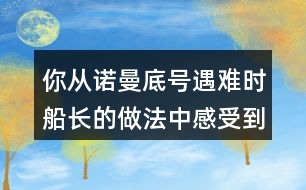 你從諾曼底號(hào)遇難時(shí)船長(zhǎng)的做法中感受到他怎樣的品質(zhì)？