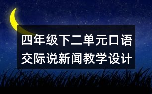 四年級(jí)下二單元口語交際：說新聞教學(xué)設(shè)計(jì)及反思