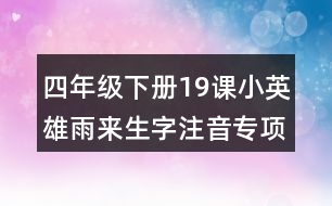 四年級(jí)下冊19課小英雄雨來生字注音專項(xiàng)練習(xí)答案