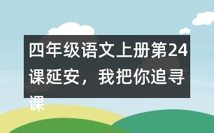 四年級語文上冊第24課延安，我把你追尋課堂筆記之本課重難點(diǎn)