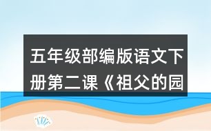 五年級(jí)部編版語(yǔ)文下冊(cè)第二課《祖父的園子》說(shuō)說(shuō)祖父的園子里有些什么，“我”在園子里做了什么。
