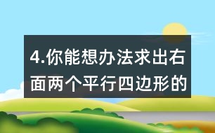 4.你能想辦法求出右面兩個(gè)平行四邊形的面積嗎？