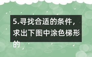 5.尋找合適的條件，求出下圖中涂色梯形的面積。（單位：cm）