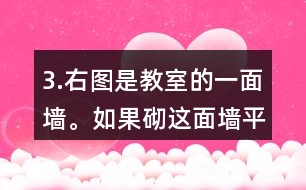 3.右圖是教室的一面墻。如果砌這面墻平均每平方米用磚185塊