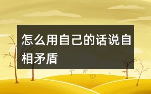 怎么用自己的話說(shuō)自相矛盾
