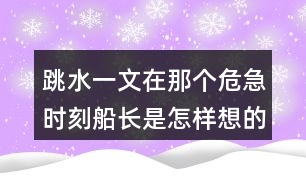 跳水一文在那個(gè)危急時(shí)刻船長是怎樣想的他的辦法好在哪里