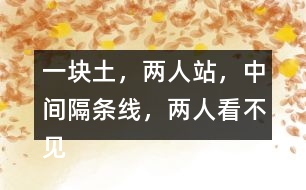 “一塊土，兩人站，中間隔條線，兩人看不見”打一字