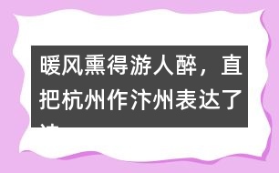 暖風熏得游人醉，直把杭州作汴州表達了詩人怎樣的情感？