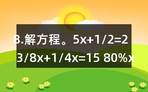8.解方程。5x+1/2=2 3/8x+1/4x=15 80%x=200