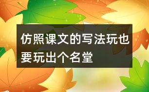 仿照課文的寫(xiě)法玩也要玩出個(gè)名堂