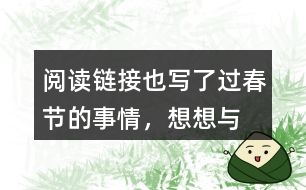 “閱讀鏈接”也寫了過春節(jié)的事情，想想與老舍筆下的春節(jié)有什么不同