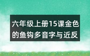 六年級(jí)上冊(cè)15課金色的魚鉤多音字與近反義詞