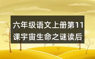 六年級(jí)語(yǔ)文上冊(cè)第11課宇宙生命之謎讀后感