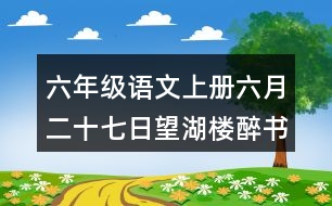 六年級語文上冊六月二十七日望湖樓醉書課堂筆記本課知識點