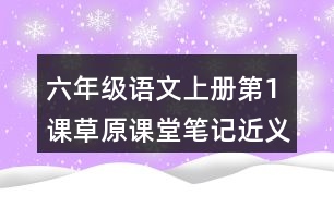 六年級語文上冊第1課草原課堂筆記近義詞反義詞