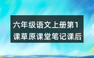 六年級(jí)語(yǔ)文上冊(cè)第1課草原課堂筆記課后生字組詞