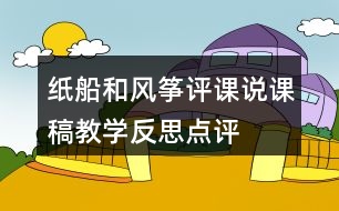紙船和風(fēng)箏評課說課稿教學(xué)反思點評