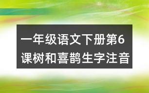 一年級(jí)語(yǔ)文下冊(cè)第6課樹(shù)和喜鵲生字注音組詞