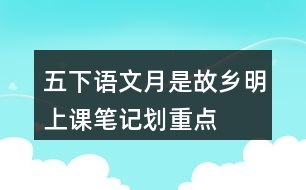 五下語(yǔ)文月是故鄉(xiāng)明上課筆記劃重點(diǎn)
