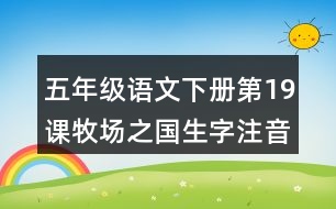 五年級(jí)語(yǔ)文下冊(cè)第19課牧場(chǎng)之國(guó)生字注音組詞