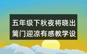 五年級(jí)下秋夜將曉出籬門迎涼有感教學(xué)設(shè)計(jì)優(yōu)秀案例