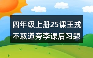 四年級上冊25課王戎不取道旁李課后習(xí)題參考答案