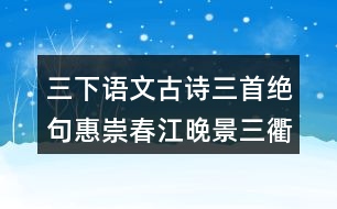 三下語文古詩三首絕句惠崇春江晚景三衢道中上課筆記劃重點(diǎn)