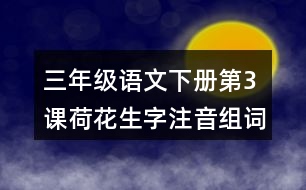 三年級(jí)語(yǔ)文下冊(cè)第3課荷花生字注音組詞