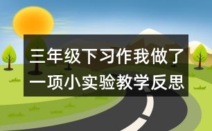 三年級下習(xí)作：我做了一項小實驗教學(xué)反思優(yōu)缺點