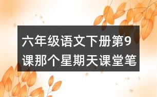 六年級(jí)語(yǔ)文下冊(cè)第9課那個(gè)星期天課堂筆記課后生字組詞