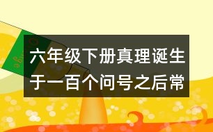 六年級(jí)下冊(cè)真理誕生于一百個(gè)問(wèn)號(hào)之后常見(jiàn)多音字與近反義詞