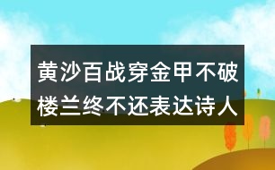黃沙百戰(zhàn)穿金甲不破樓蘭終不還表達(dá)詩人怎樣的情感？