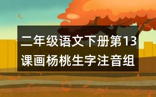 二年級(jí)語文下冊第13課畫楊桃生字注音組詞