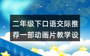 二年級下口語交際：推薦一部動畫片教學(xué)設(shè)計(jì)優(yōu)秀案例