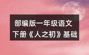  部編版一年級(jí)語(yǔ)文下冊(cè)《人之初》基礎(chǔ)練習(xí)題