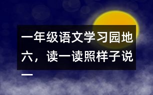 一年級(jí)語(yǔ)文學(xué)習(xí)園地六，讀一讀照樣子說(shuō)一說(shuō)