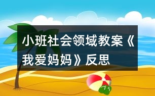 小班社會(huì)領(lǐng)域教案《我愛媽媽》反思