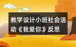 教學(xué)設(shè)計(jì)小班社會(huì)活動(dòng)《我愛(ài)你》反思