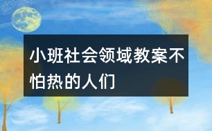 小班社會領域教案不怕熱的人們