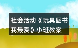 社會活動《玩具、圖書我最愛》小班教案