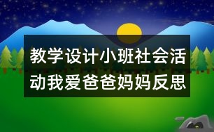 教學(xué)設(shè)計(jì)小班社會活動我愛爸爸媽媽反思