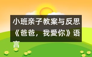 小班親子教案與反思《爸爸，我愛你》語言、社會領(lǐng)域