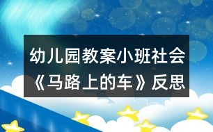 幼兒園教案小班社會《馬路上的車》反思