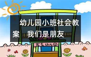 　幼兒園小班社會教案：　我們是朋友