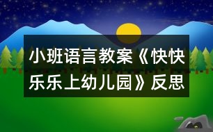 小班語(yǔ)言教案《快快樂(lè)樂(lè)上幼兒園》反思