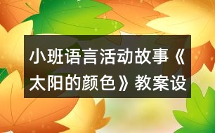 小班語言活動故事《太陽的顏色》教案設(shè)計(jì)及評析