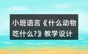 小班語言《什么動物吃什么?》教學設計